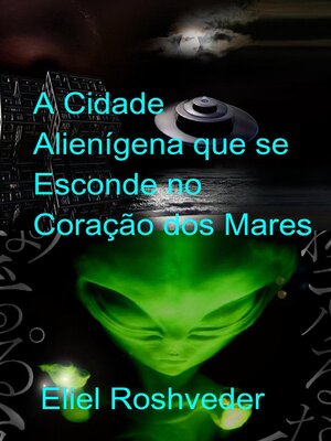 cover image of A Cidade Alienígena que se Esconde no Coração dos Mares